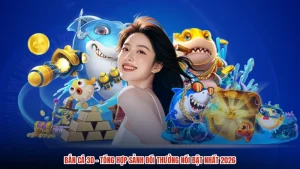 Bắn Cá 3D - Tổng Hợp Sảnh Đổi Thưởng Nổi Bật Nhất 2026