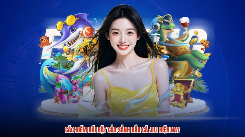 Các điểm nổi bật của sảnh bắn cá jili hiện nay