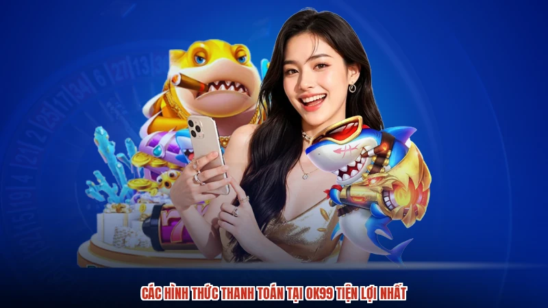 Các hình thức thanh toán tại OK99 tiện lợi nhất