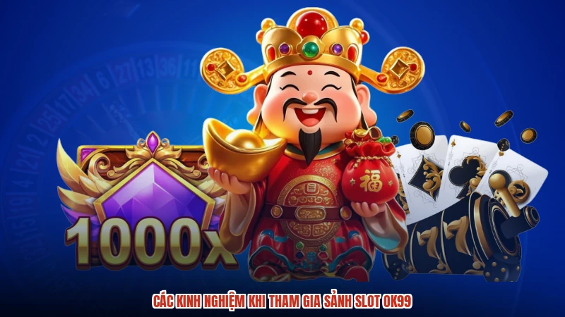 Các kinh nghiệm khi tham gia sảnh slot OK99
