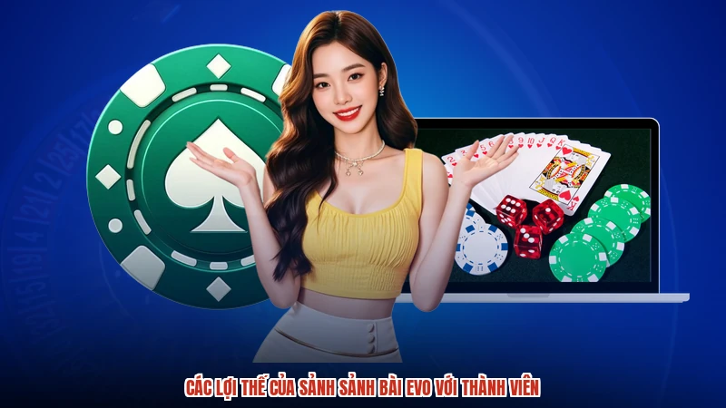 Các lợi thế của sảnh sảnh bài EVO với thành viên