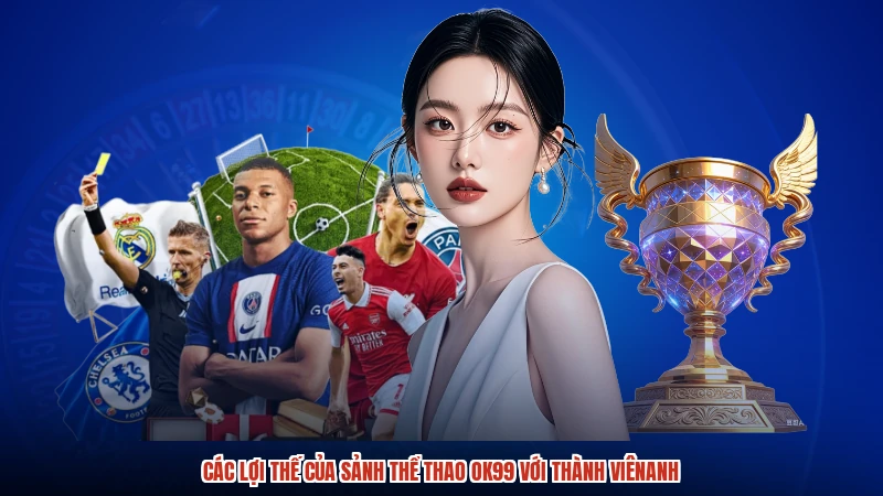 Các lợi thế của sảnh thể thao OK99 với thành viênanh