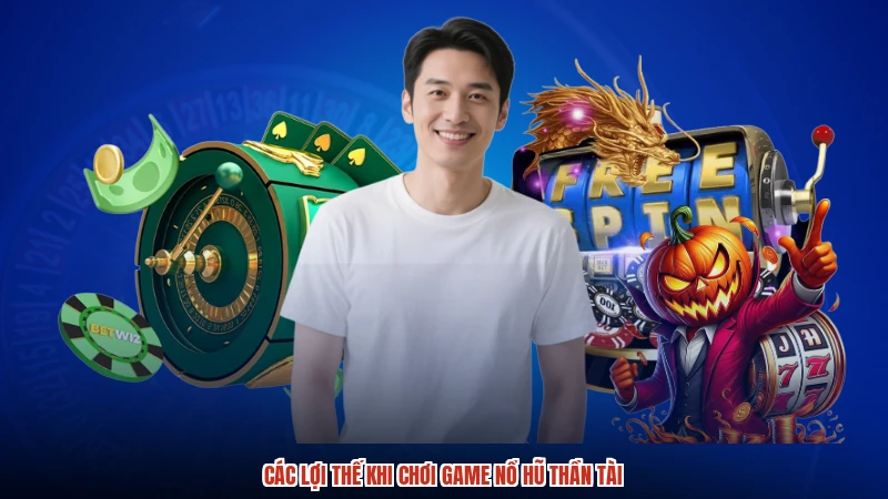 Các lợi thế khi chơi game nổ hũ thần tài