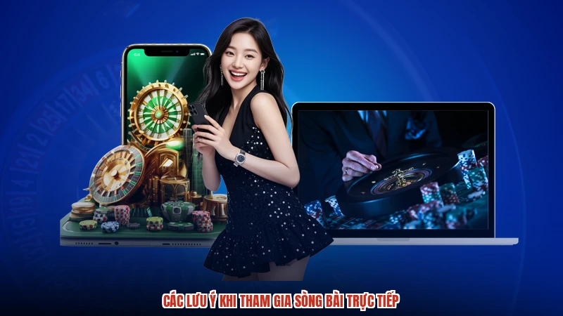 Các lưu ý khi tham gia sòng bài trực tiếp