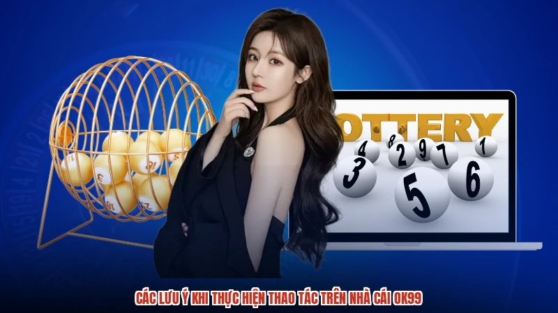 Các lưu ý khi thực hiện thao tác trên nhà cái OK99