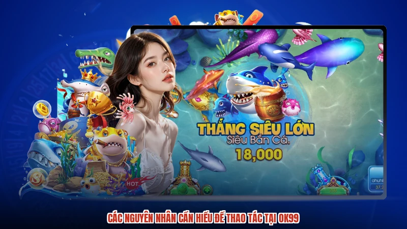 Các nguyên nhân cần hiểu để thao tác tại OK99