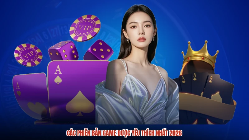 Các phiên bản game được yêu thích nhất 2026