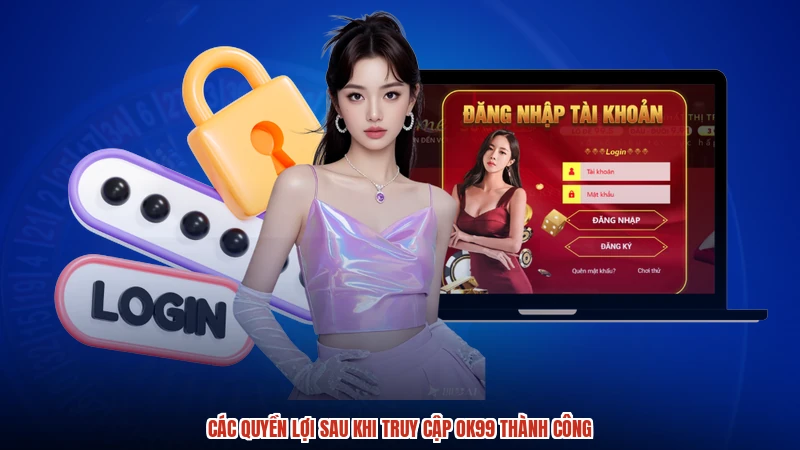 Các quyền lợi sau khi truy cập OK99 thành công