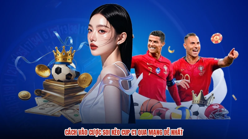Cách vào cược soi kèo cup C1 qua mạng dễ nhất