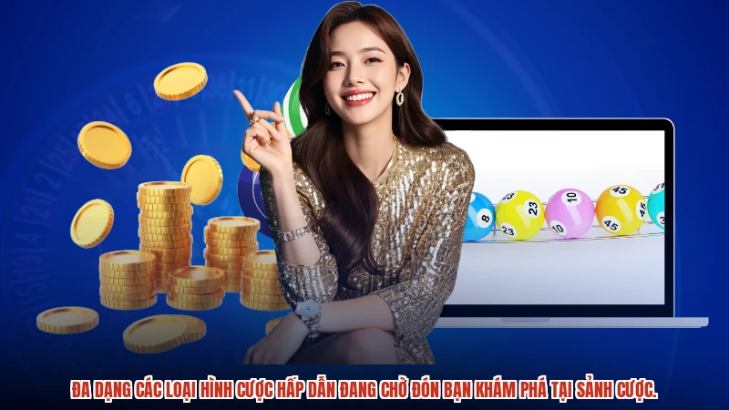 Đa dạng các loại hình cược hấp dẫn đang chờ đón bạn khám phá tại sảnh cược.