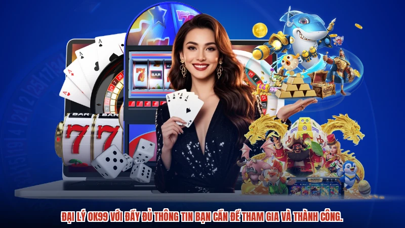 Đại lý OK99 với đầy đủ thông tin bạn cần để tham gia và thành công.