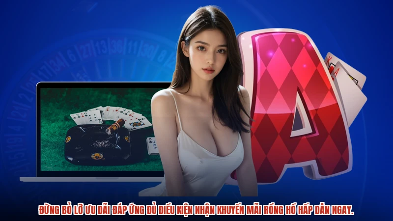 Đừng bỏ lỡ ưu đãi đáp ứng đủ điều kiện nhận khuyến mãi rồng hổ hấp dẫn ngay.