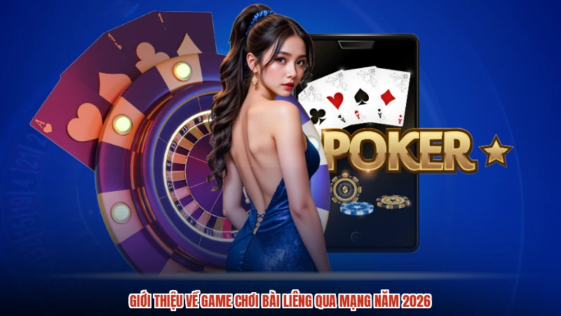 Giới thiệu về game chơi bài liêng qua mạng năm 2026