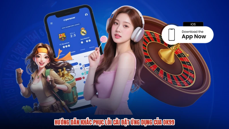 Hướng dẫn khắc phục lỗi cài đặt ứng dụng của OK99