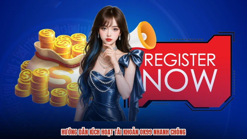 Hướng dẫn kích hoạt tài khoản OK99 nhanh chóng
