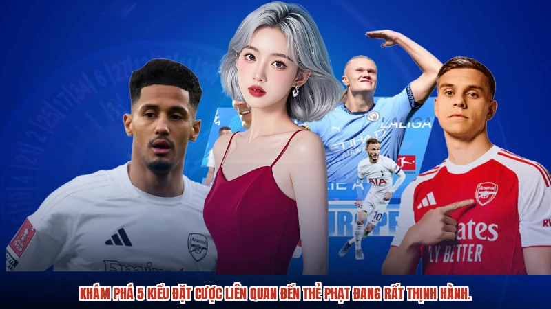Khám phá 5 kiểu đặt cược liên quan đến thẻ phạt đang rất thịnh hành.