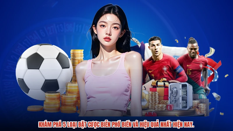 Khám phá 5 loại đặt cược biên phổ biến và hiệu quả nhất hiện nay.