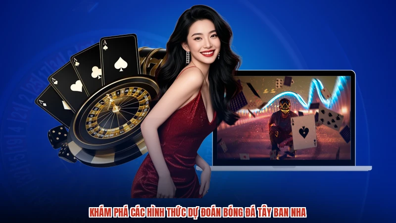 Khám phá các hình thức dự đoán bóng đá tây ban nha