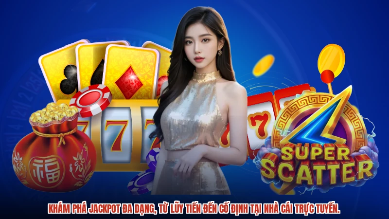 Khám phá jackpot đa dạng, từ lũy tiến đến cố định tại nhà cái trực tuyến.