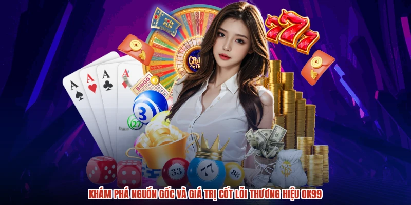 Khám phá nguồn gốc và giá trị cốt lõi thương hiệu OK99
