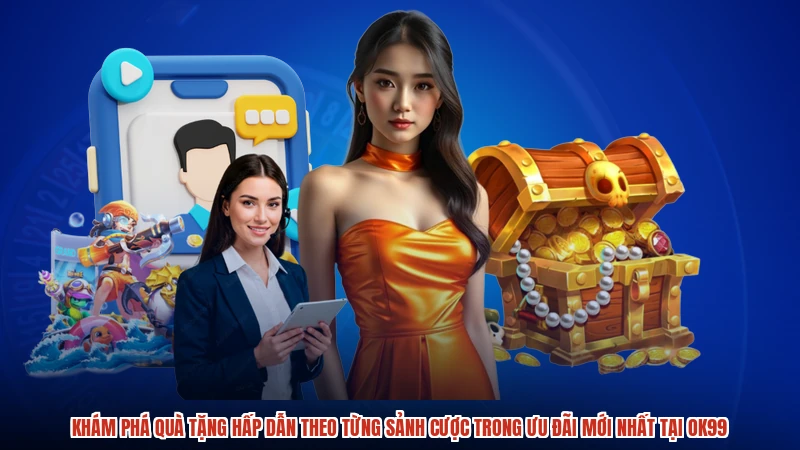 Khám phá quà tặng hấp dẫn theo từng sảnh cược trong ưu đãi mới nhất tại OK99