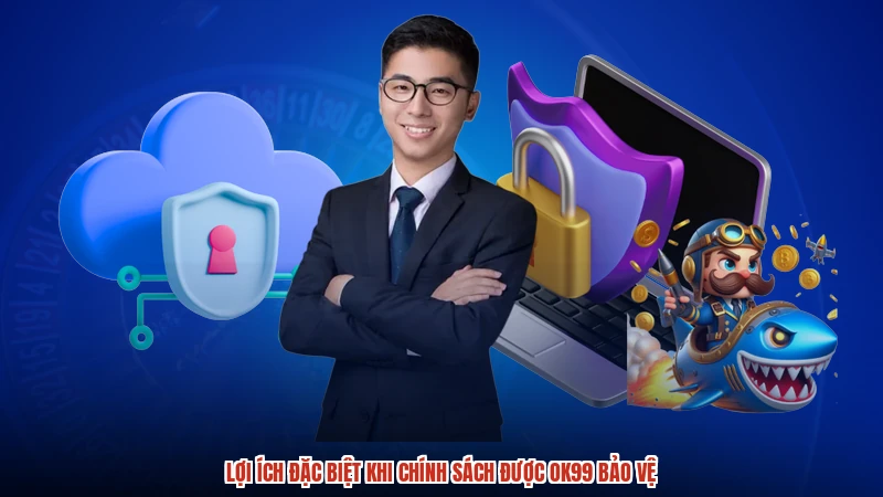 Lợi ích đặc biệt khi chính sách được OK99 bảo vệ