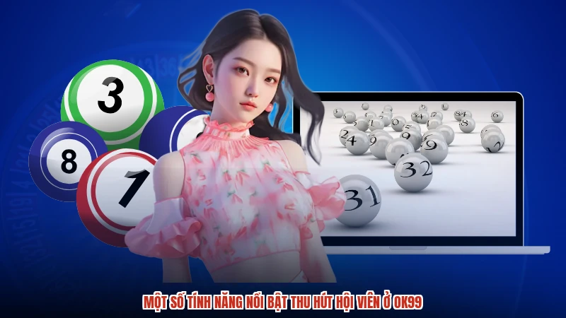 Một số tính năng nổi bật thu hút hội viên ở OK99