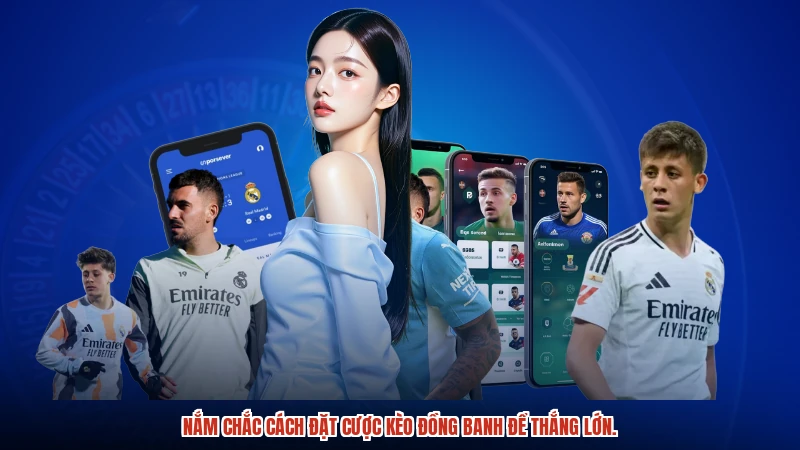 Nắm chắc cách đặt cược kèo đồng banh để thắng lớn.