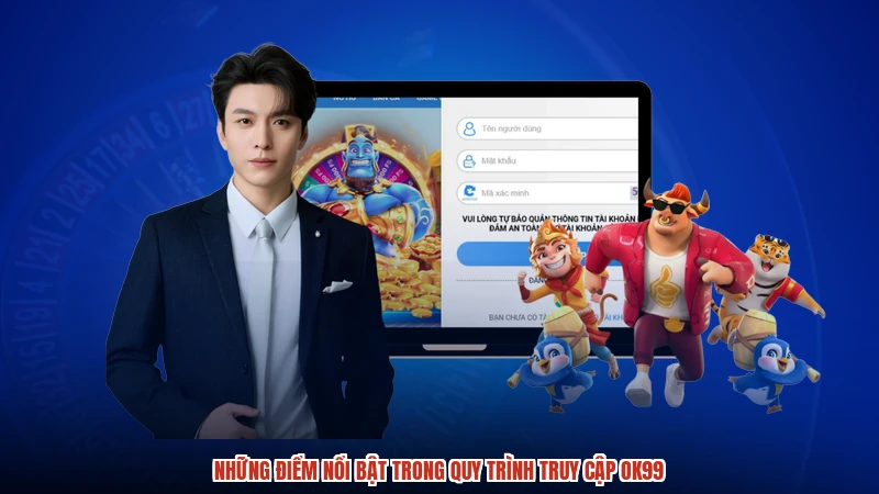 Những điểm nổi bật trong quy trình truy cập OK99