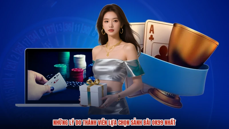 Những lý do thành viên lựa chọn sảnh bài OK99 nhất