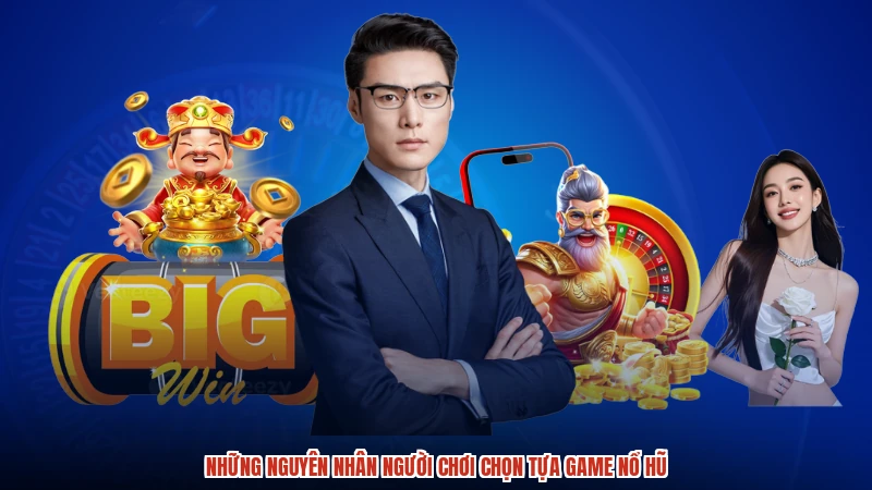 Những nguyên nhân người chơi chọn tựa game nổ hũ