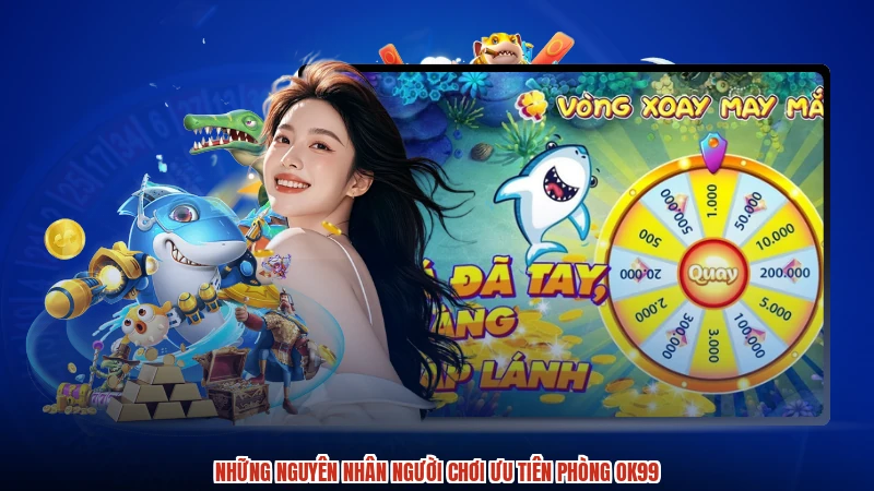 Những nguyên nhân người chơi ưu tiên phòng OK99