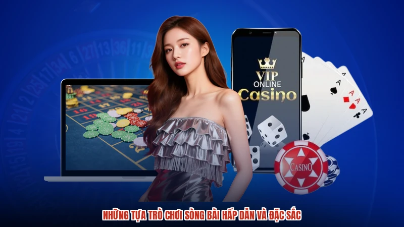 Những tựa trò chơi sòng bài hấp dẫn và đặc sắc