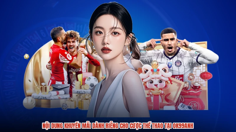 Nội dung khuyến mãi dành riêng cho cược thể thao tại OK99anh