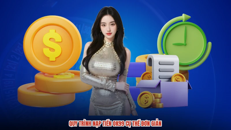 Quy trình nạp tiền OK99 cụ thể đơn giản