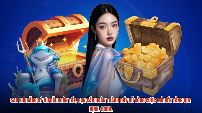Sau khi đăng ký ưu đãi hoàn tất, bạn cần hoàn thành đầy đủ vòng cược mà nền tảng quy định. 000đ.