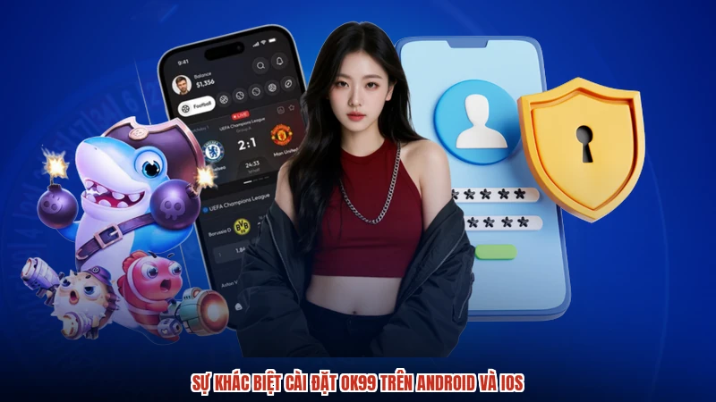 Sự khác biệt cài đặt OK99 trên android và ios