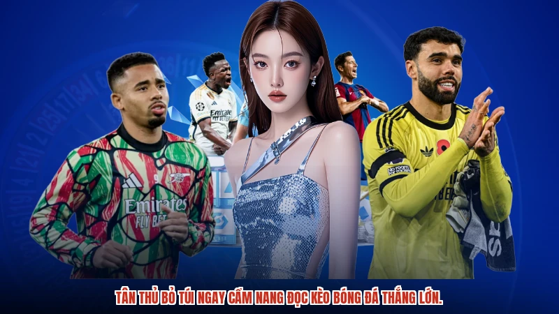 Tân thủ bỏ túi ngay cẩm nang đọc kèo bóng đá thắng lớn.