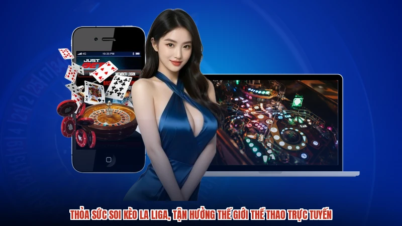 Thỏa sức soi kèo La Liga, tận hưởng thế giới thể thao trực tuyến
