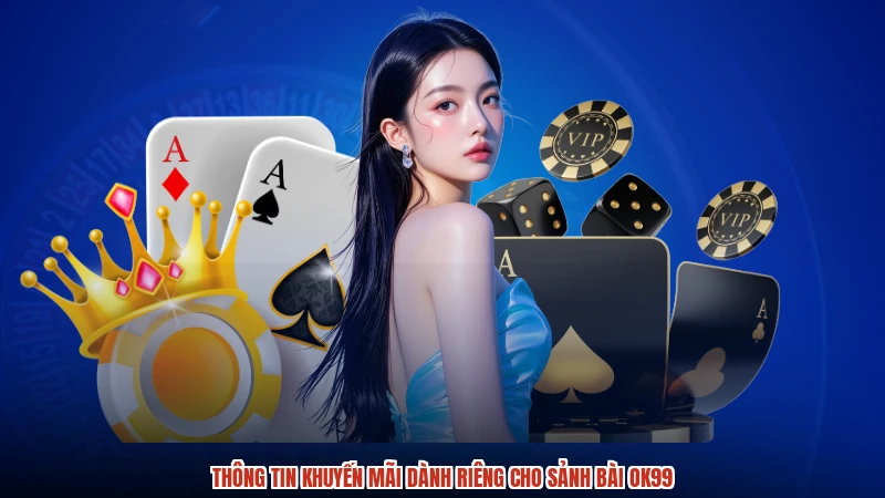 Thông tin khuyến mãi dành riêng cho sảnh bài OK99
