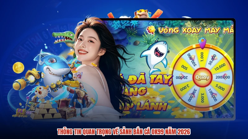 Thông tin quan trọng về sảnh bắn cá OK99 năm 2026