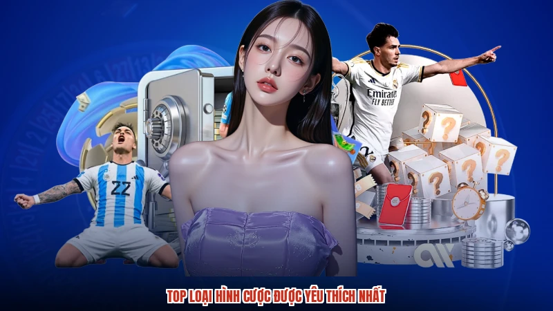Top loại hình cược được yêu thích nhất